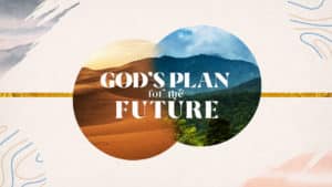 God’s Plan For The Future