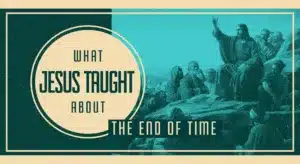 What Jesus Taught About The End Of Time