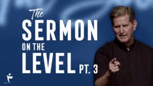 The Sermon On The Level – Part 3