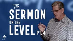 The Sermon On The Level – Part 4