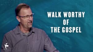 Walk Worthy Of The Gospel